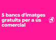Bancs d'imatges gratis per utilitzar